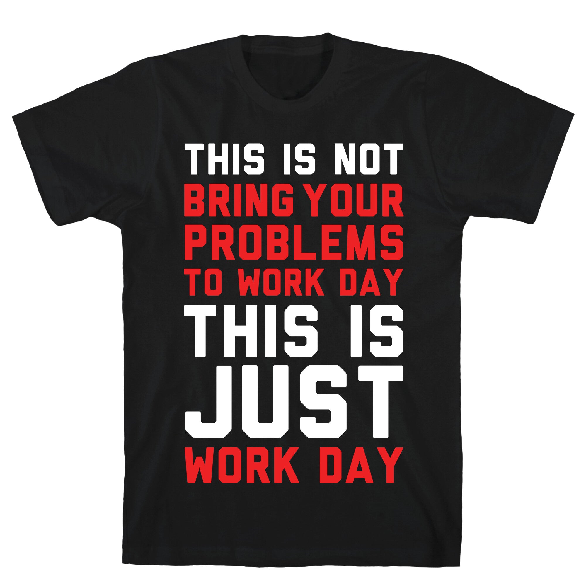 This is Not Bring Your Problems to Work Day This is Just Work Day T-Shirt
